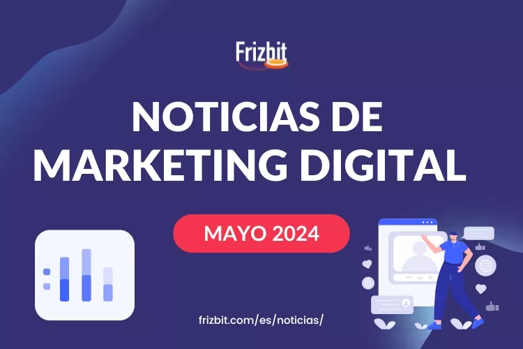 Novedades de Marketing Digital Mayo 2024