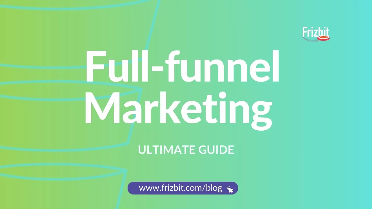 Full funnel marketing ultimate guide